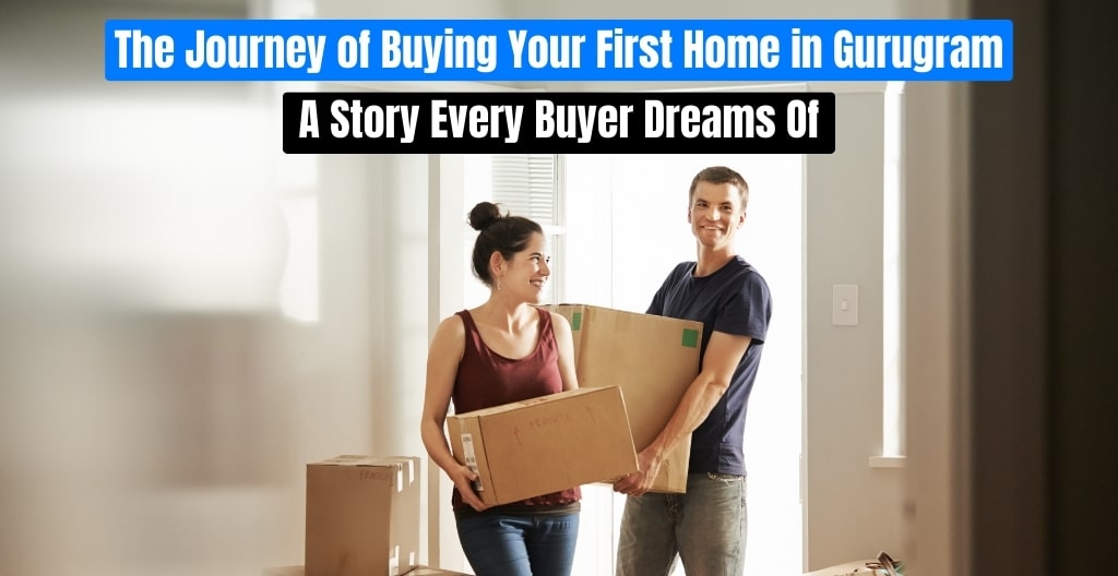 The Journey of Buying Your First Home in Gurugram – A Story Every Buyer Dreams Of